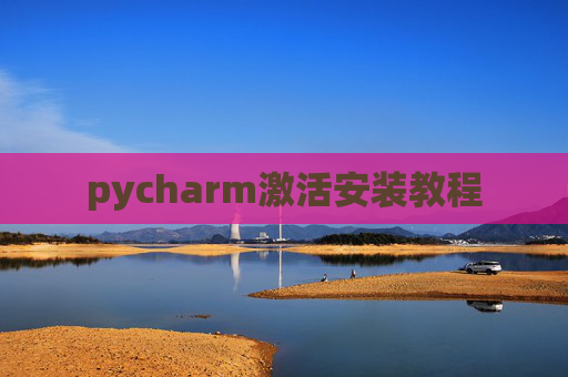 pycharm激活安装教程 pycharm激活安装教程